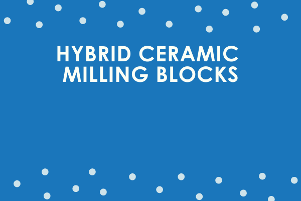 Hybrid Ceramic Milling Blocks